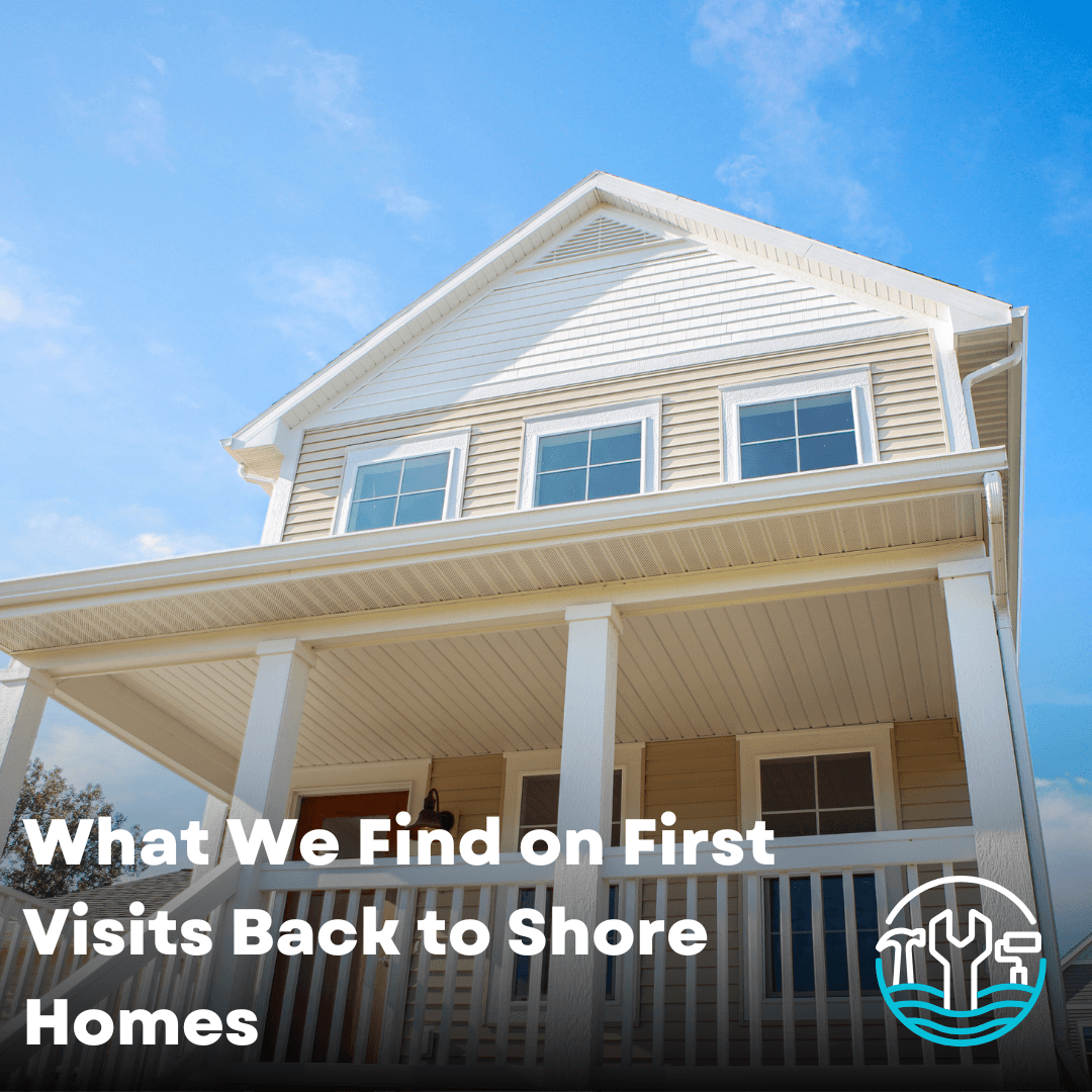 “No One Has Been There in Months…”: What We Typically Find on First Visits Back to Shore Homes