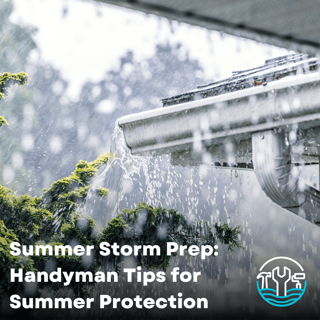 Summer Storm Prep: Handyman Tips for Summer Protection