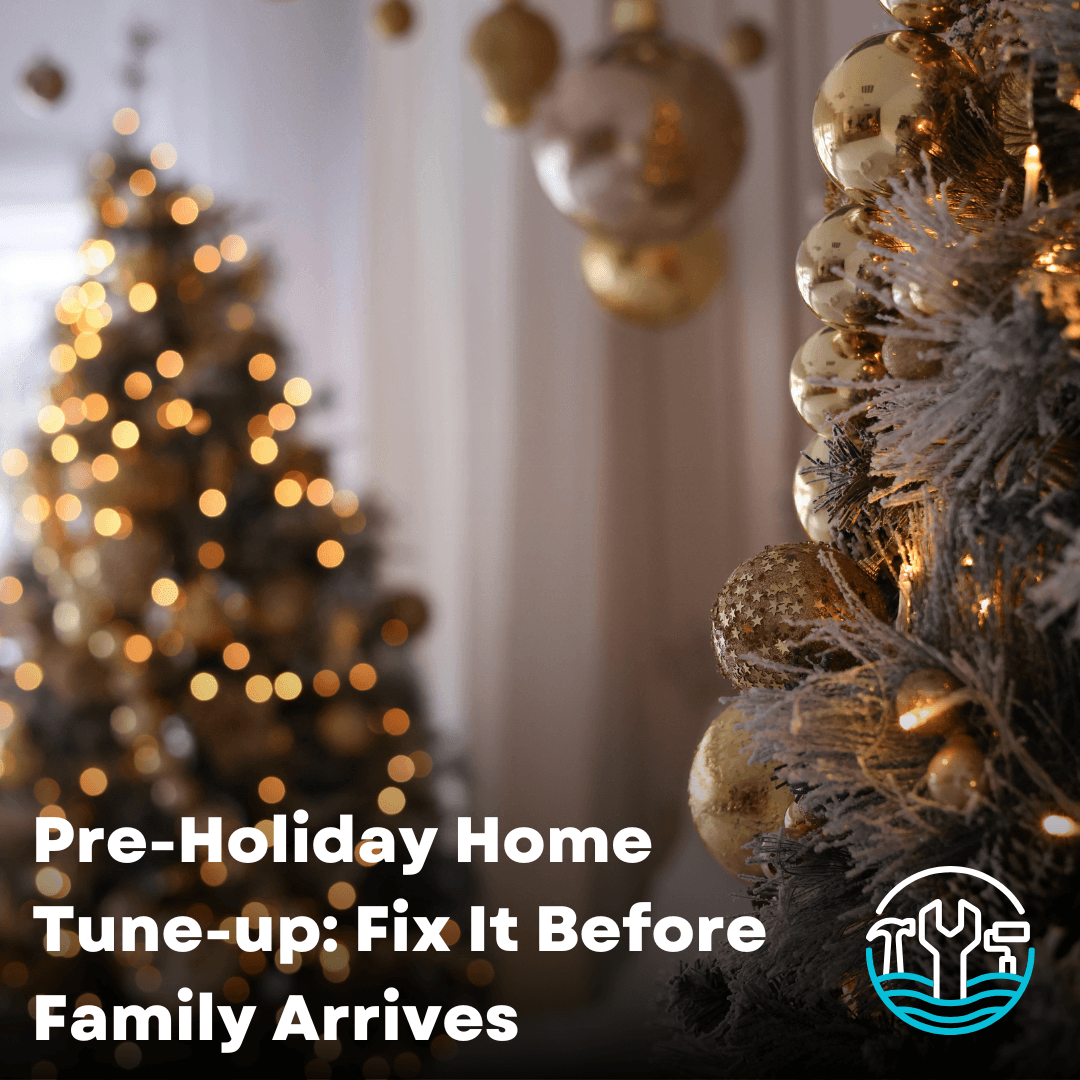 Pre-Holiday Home Tune-Up: Fix It Before Family Arrives