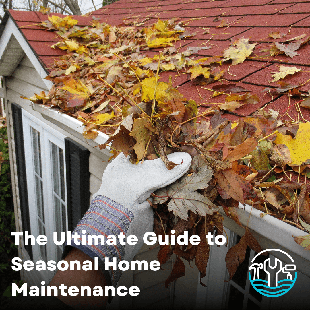 The Ultimate Guide to Seasonal Home Maintenance